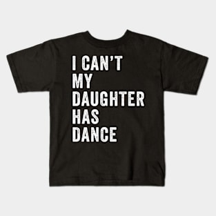 I can't my daughter has dance Funny dance dad Kids T-Shirt